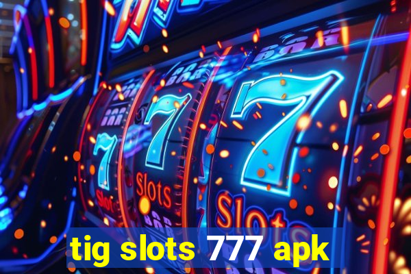 tig slots 777 apk